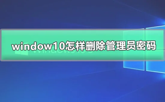 win10怎样删除管理员密码win10取消